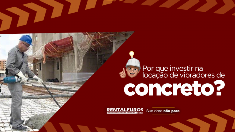 Por que investir na locação de vibradores de concreto?